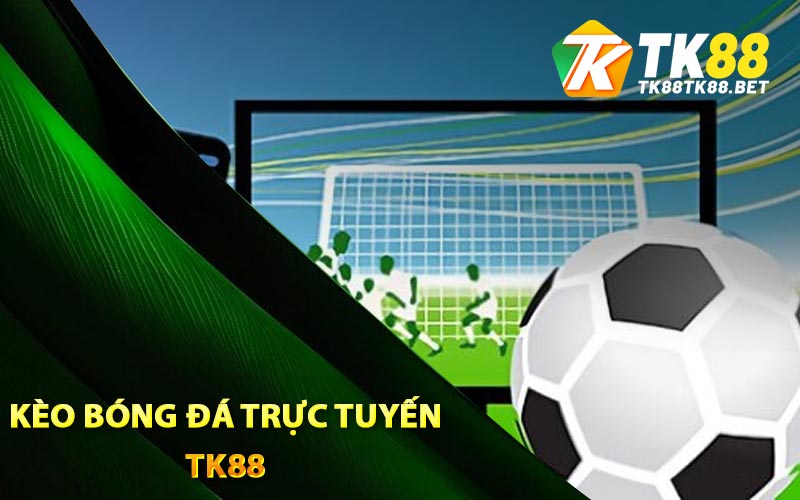 Kèo bóng đá trực tuyến TK88